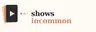 Showsincommon